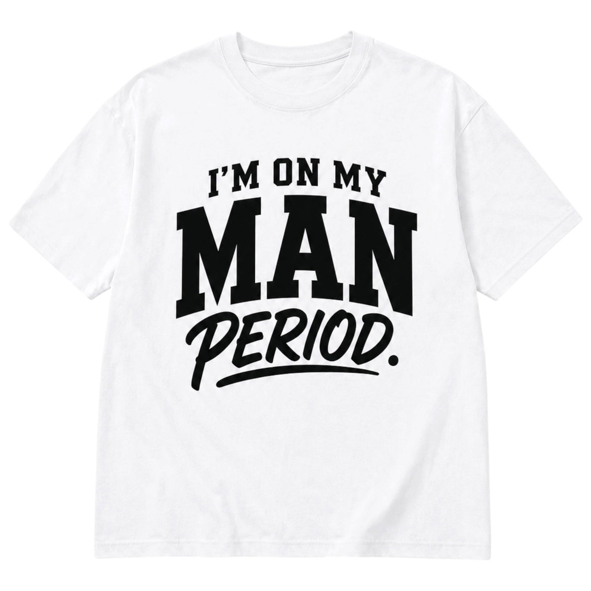 I’m on my man period T-shirt