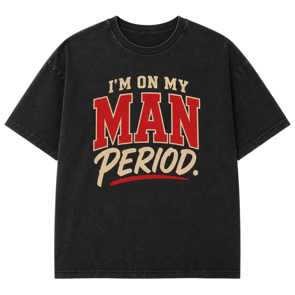 I’m on my man period T-shirt